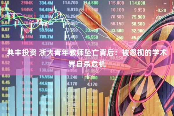 典丰投资 浙大青年教师坠亡背后:被忽视的学术界自杀危机