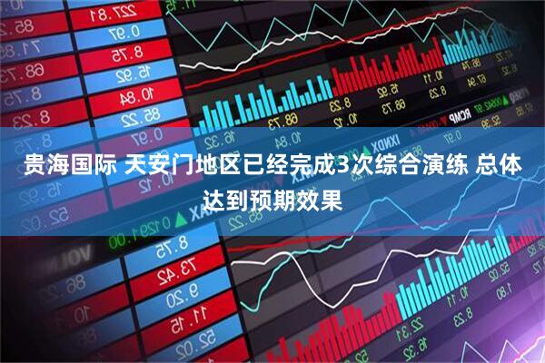 贵海国际 天安门地区已经完成3次综合演练 总体达到预期效果